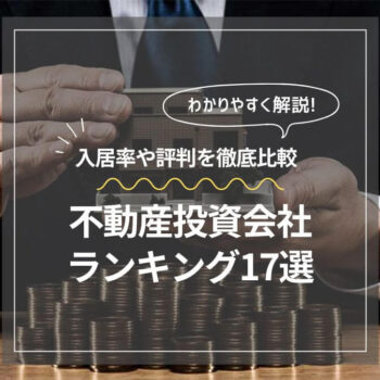 【2025年最新】おすすめの不動産投資会社ランキング17選！入居率や評判を徹底比較