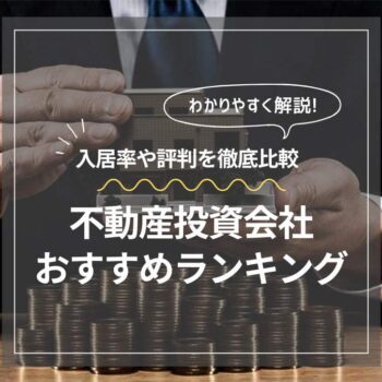 【2025年最新】おすすめの不動産投資会社ランキング29選！入居率や評判を徹底比較