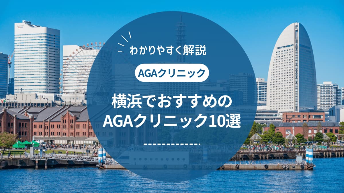横浜でAGA治療がおすすめのクリニック10選 ！料金や評判を紹介