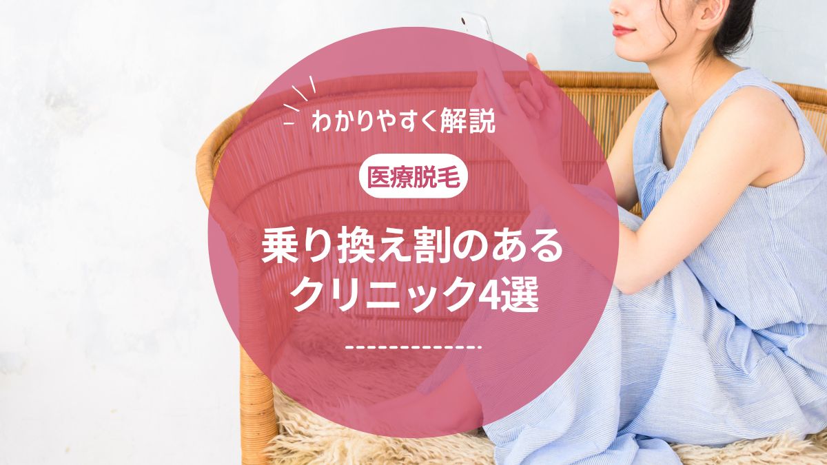 乗り換え割がおすすめの医療脱毛クリニック4選！脱毛サロンからの乗り換えも紹介