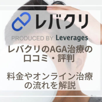 レバクリのAGA治療の口コミ・評判は？料金やオンライン診療の流れをご紹介