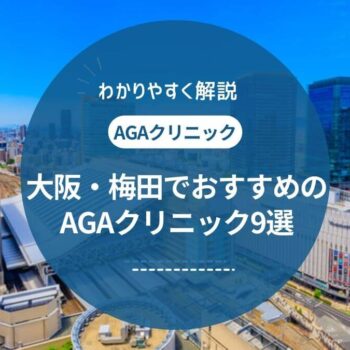 【2024年最新】大阪・梅田でAGA治療が安いクリニックのおすすめ9選