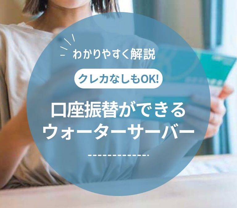 口座振替ができるウォーターサーバーは？クレカなしでも支払いができるメーカーを紹介！