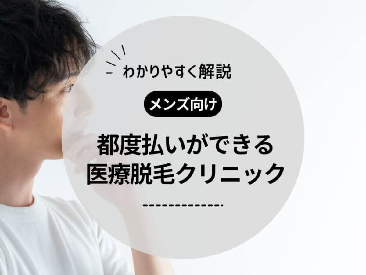 メンズ脱毛で都度払いできるおすすめクリニック6選！料金や選び方も