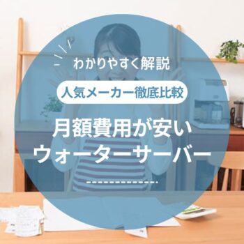 【高コスパ】1番安いのは？月額コストが安いおすすめウォーターサーバー12選