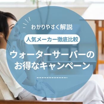 【2025年3月】ウォーターサーバーのキャンペーン・プランを比較！お得に使えるのは？
