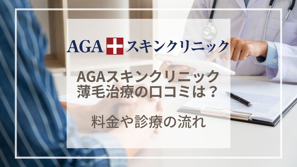 AGAスキンクリニックのの口コミ・評判は？薄毛治療の料金や診療の流れを解説