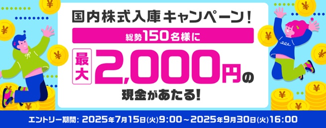 総勢150名様に最大2,000円の現金があたる!国内株式入庫キャンペーン