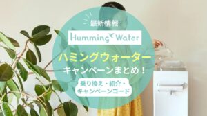 【2025年9月最新】ハミングウォーターウォーターのキャンペーン情報！コード・紹介・乗り換えでお得になる方法まとめ