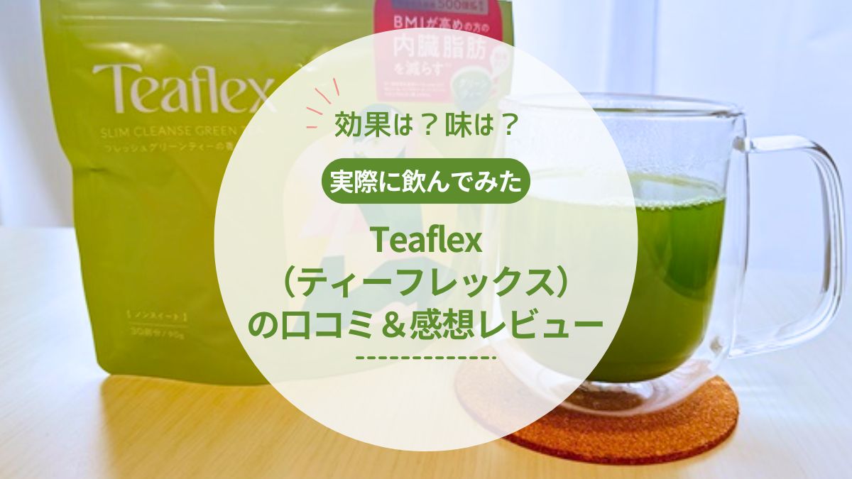 【飲んでみた】Teaflex（ティーフレックス）の効果や味は？口コミから感想まで徹底紹介