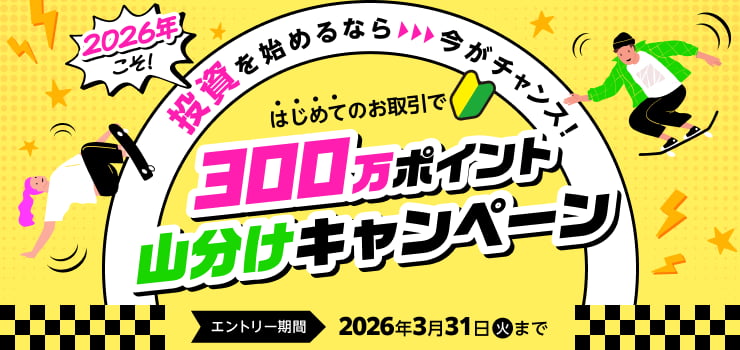 2026年こそ！投資を始めるなら、今がチャンス！はじめてのお取引で300万ポイント山分けキャンペーン