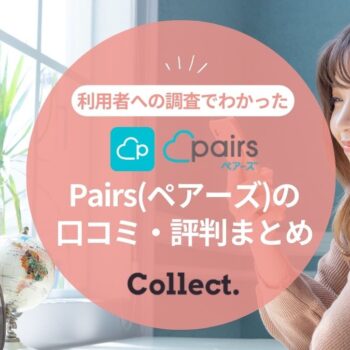 Pairs(ペアーズ)の評判・口コミを徹底解説！実際の利用者を調査してわかった利用がおすすめの人を紹介