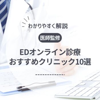 【医師監修】ED治療のオンライン診療がおすすめのクリニック10選！薬の効果や費用を徹底比較