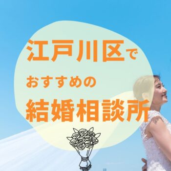 江戸川区のおすすめ結婚相談所！選ぶ上で意識したいポイントも紹介